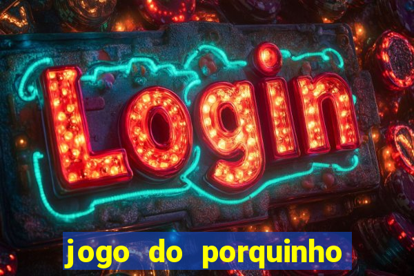 jogo do porquinho para ganhar dinheiro